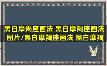 黑白摩羯座画法 黑白摩羯座画法图片/黑白摩羯座画法 黑白摩羯座画法图片-我的网站